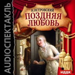 Поздняя любовь (аудиоспектакль) - Александр Островский