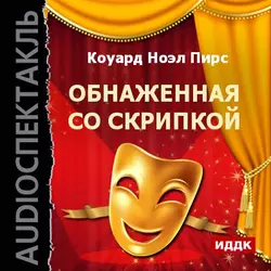 Обнаженная со скрипкой (аудиоспектакль) - Ноэль Коуард Обнаженная со скрипкой (аудиоспектакль) - Ноэль Коуард
