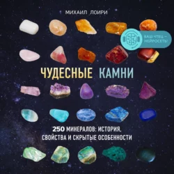 Чудесные камни. 250 минералов: история, свойства и скрытые особенности - Михаил Лоири Чудесные камни. 250 минералов: история, свойства и скрытые особенности - Михаил Лоири