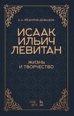 Исаак Ильич Левитан. Жизнь и творчество. Учебное пособие, Алексей Фёдоров-Давыдов