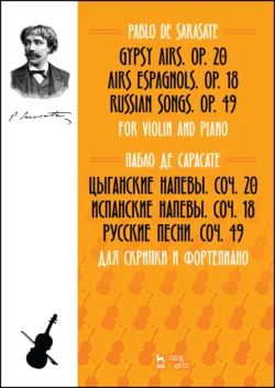 Цыганские напевы, Cоч. 20. Испанские напевы, Cоч. 18. Русские песни, Cоч. 49. Для скрипки и фортепиано, П. Сарасате