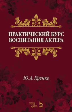 Практический курс воспитания актера. Учебное пособие, Ю. Кренке