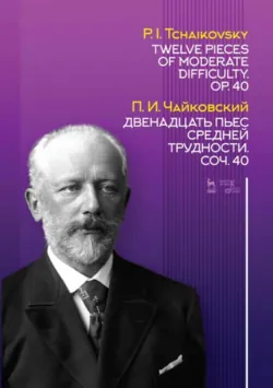 Двенадцать пьес средней трудности. Соч. 40 - Петр Чайковский