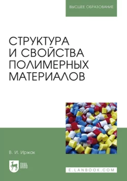 Структура и свойства полимерных материалов. Учебное пособие для вузов, аудиокнига В. И. Иржака. ISDN65999634