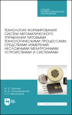 Технология формирования систем автоматического управления типовыми технологическими процессами, средствами измерений, несложными мехатронными устройствами и системами. Учебное пособие для СПО, Мария Гаштова