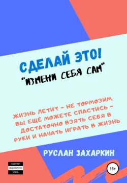 Сделай это. Измени себя сам! - Руслан Захаркин