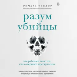 Разум убийцы. Как работает мозг тех, кто совершает преступления - Ричард Тейлор