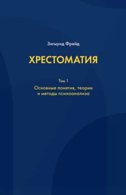 Хрестоматия. В 3 томах. Том 1. Основные понятия, теории и методы психоанализа, Зигмунд Фрейд