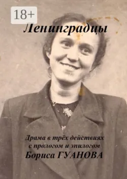 Ленинградцы. Драма в трёх действиях с прологом и эпилогом - Борис Гуанов