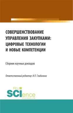Совершенствование управления закупками: цифровые технологии и новые компетенции. (Бакалавриат  Магистратура). Сборник статей. Ирина Гладилина