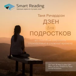 Ключевые идеи книги: Дзен для подростков. 40 способов сохранять спокойствие в сложные времена. Таня Ричардсон - Smart Reading