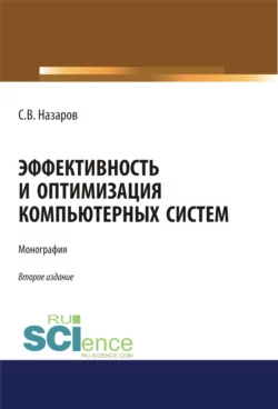 Эффективность и оптимизация компьютерных систем. (Аспирантура, Бакалавриат, Магистратура). Монография., Станислав Назаров