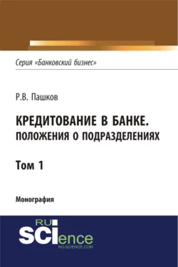 Кредитование в банке. Положения о подразделениях. Том 1. (Магистратура). Монография. - Роман Пашков