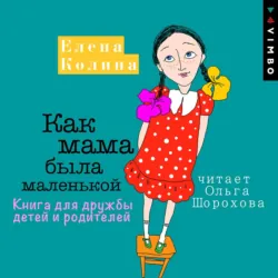 Как мама была маленькой. Книга для дружбы детей и родителей - Елена Колина