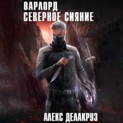 Варлорд. Северное Сияние. Том I - Алекс Делакруз