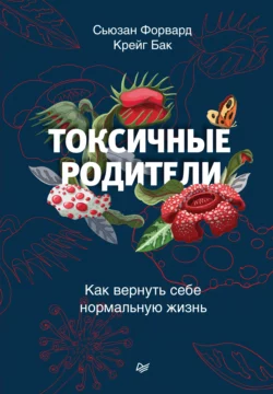 Токсичные родители. Как вернуть себе нормальную жизнь, Сьюзан Форвард