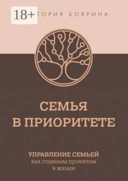 Семья в приоритете. Управление семьей как главным проектом в жизни, аудиокнига Виктории Бояриной. ISDN67063968