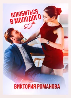Влюбиться в молодого - Виктория Романова Влюбиться в молодого - Виктория Романова