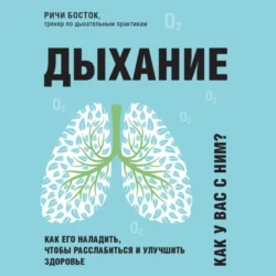 Дыхание. Как его наладить, чтобы расслабиться и улучшить здоровье - Ричи Босток Дыхание. Как его наладить, чтобы расслабиться и улучшить здоровье - Ричи Босток