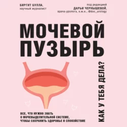 Мочевой пузырь. Все  что нужно знать о мочевыделительной системе  чтобы сохранить здоровье и спокойствие Биргит Булла
