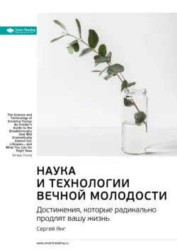 Ключевые идеи книги: Наука и технологии вечной молодости. Достижения, которые радикально продлят вашу жизнь. Сергей Янг - Smart Reading