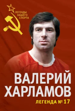 Валерий Харламов. Легенда №17 - Федор Раззаков