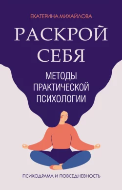 Методы практической психологии. Раскрой себя Екатерина Михайлова