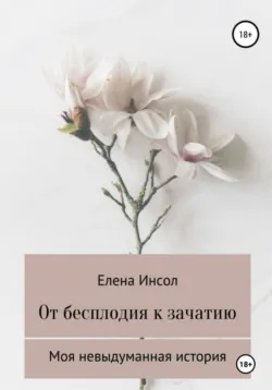 От бесплодия к зачатию. Моя невыдуманная история - Елена Инсол