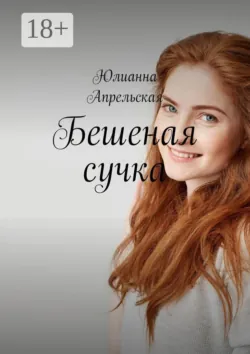 Бешеная сучка - Юлианна Апрельская