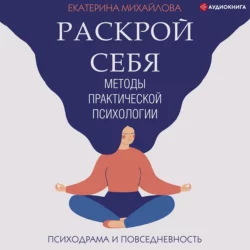 Методы практической психологии. Раскрой себя - Екатерина Михайлова Методы практической психологии. Раскрой себя - Екатерина Михайлова
