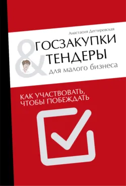 Госзакупки и тендеры для малого бизнеса. Как участвовать, чтобы побеждать - Анастасия Дегтеревская