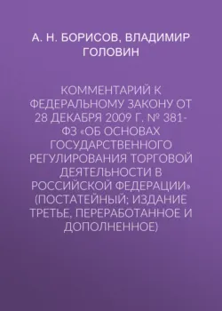 Комментарий к Федеральному закону от 28 декабря 2009 г. № 381-ФЗ «Об основах государственного регулирования торговой деятельности в Российской Федерации» (постатейный; издание третье, переработанное и дополненное) - Александр Борисов
