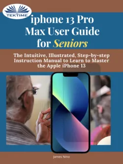 IPhone 13 Pro Max User Guide For Seniors, James Nino IPhone 13 Pro Max User Guide For Seniors, James Nino