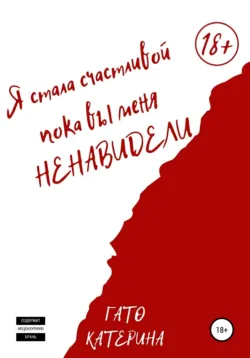 Я стала счастливой, пока вы меня ненавидели, Катерина Гато