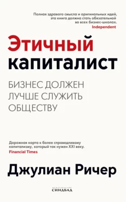 Этичный капиталист. Бизнес должен лучше служить обществу - Джулиан Ричер