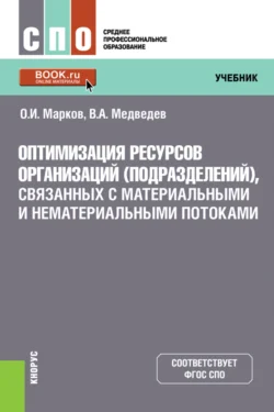 Оптимизация ресурсов организаций (подразделений), связанных с материальными и нематериальными потоками. (СПО). Учебник. - Олег Марков Оптимизация ресурсов организаций (подразделений), связанных с материальными и нематериальными потоками. (СПО). Учебник. - Олег Марков