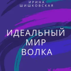 Идеальный мир Волка - Ирина Шишковская