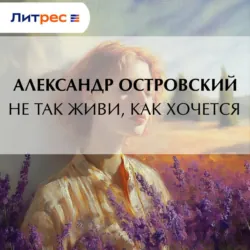 Не так живи, как хочется - Александр Островский