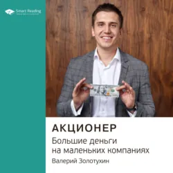 Ключевые идеи книги: Акционер. Большие деньги на маленьких компаниях. Валерий Золотухин - Smart Reading