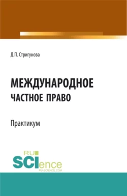 Международное частное право.Практикум. (Бакалавриат, Магистратура). Учебно-методическое пособие. - Дина Стригунова