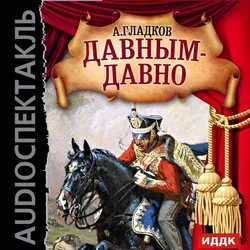 Давным-давно. Аудиоспектакль - Александр Гладков Давным-давно. Аудиоспектакль - Александр Гладков