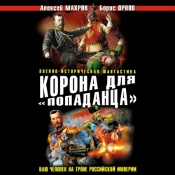 Корона для «попаданца». Наш человек на троне Российской Империи - Алексей Махров Корона для «попаданца». Наш человек на троне Российской Империи - Алексей Махров