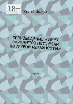 Произведение «Двух вариантов нет, если по грубой реальности». Роман - Сергей Иванов