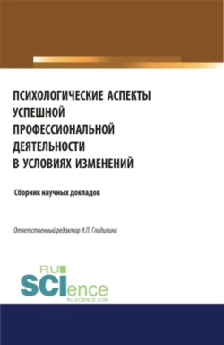 Психологические аспекты успешной профессиональной деятельности в условиях изменений. (Аспирантура, Бакалавриат, Магистратура, Специалитет). Сборник статей., Ирина Гладилина