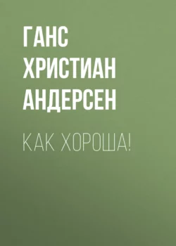 Как хороша! - Ганс Андерсен Как хороша! - Ганс Андерсен