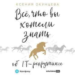 Все, что вы хотели знать об IT-рекрутинге. Как обогнать конкурентов в гонке за профессионалами - Ксения Окунцева