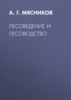 Лесоведение и лесоводство - Алексей Мясников