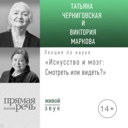 Лекция «Искусство и мозг. Смотреть или видеть» - Татьяна Черниговская