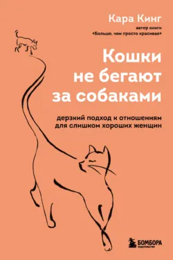 Кошки не бегают за собаками. Дерзкий подход к отношениям для слишком хороших женщин, аудиокнига . ISDN73308093