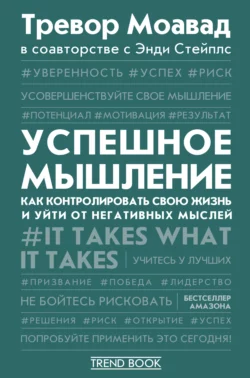Успешное мышление. Как контролировать свою жизнь и уйти от негативных мыслей Тревор Моавад и Энди Стейплс